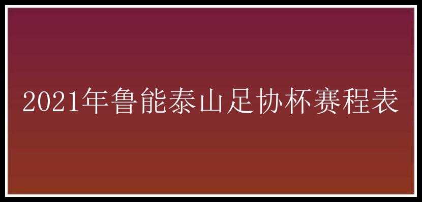 2021年鲁能泰山足协杯赛程表