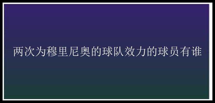 两次为穆里尼奥的球队效力的球员有谁