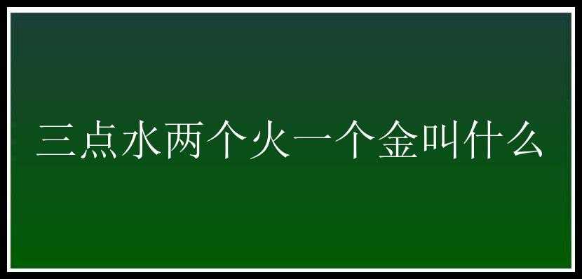 三点水两个火一个金叫什么