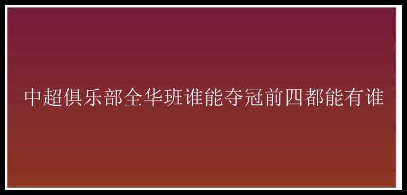 中超俱乐部全华班谁能夺冠前四都能有谁