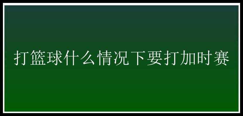 打篮球什么情况下要打加时赛