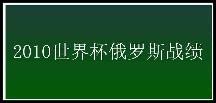 2010世界杯俄罗斯战绩