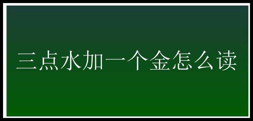 三点水加一个金怎么读