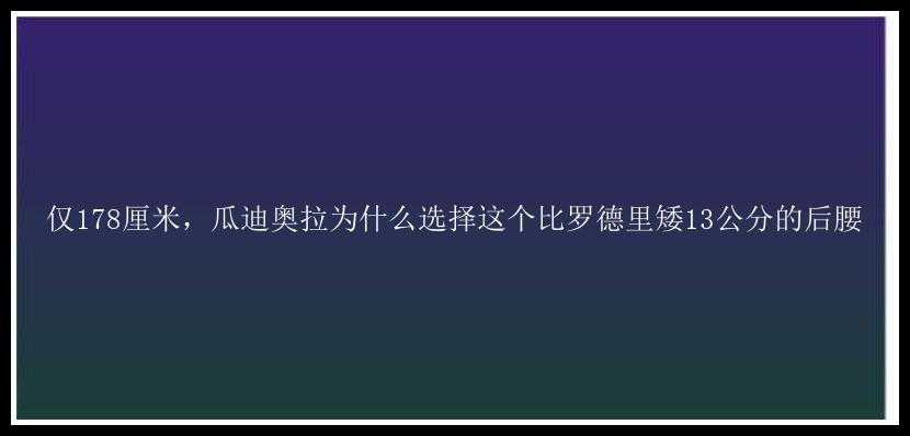 仅178厘米，瓜迪奥拉为什么选择这个比罗德里矮13公分的后腰