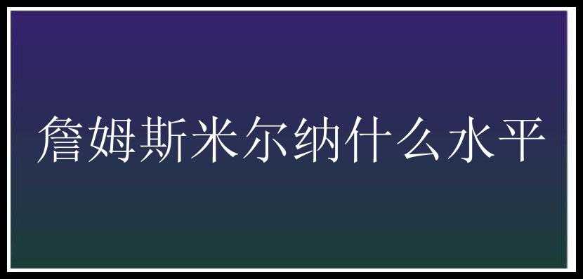 詹姆斯米尔纳什么水平