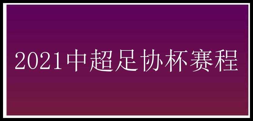 2021中超足协杯赛程