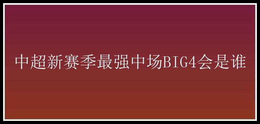 中超新赛季最强中场BIG4会是谁