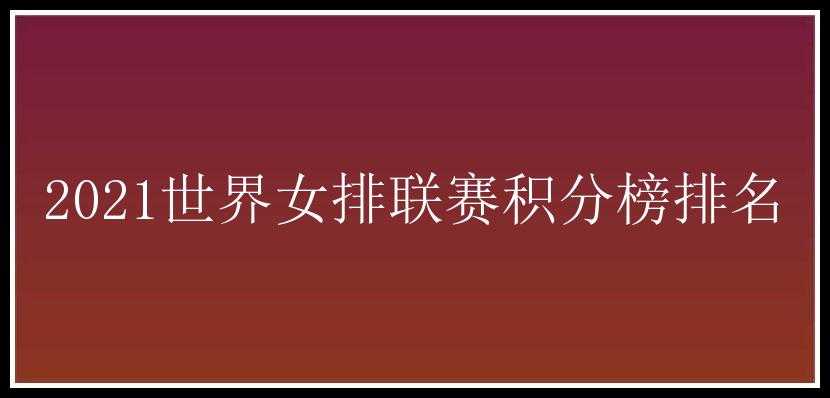 2021世界女排联赛积分榜排名