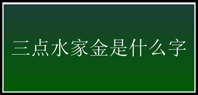 三点水家金是什么字