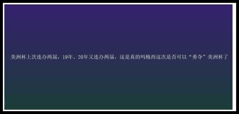 美洲杯上次连办两届，19年、20年又连办两届，这是真的吗梅西这次是否可以“勇夺”美洲杯了