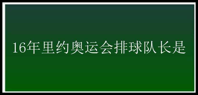 16年里约奥运会排球队长是