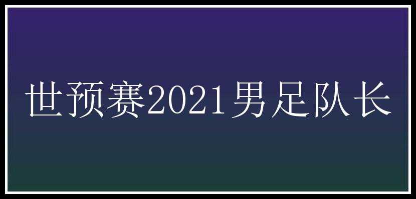 世预赛2021男足队长