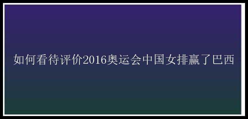 如何看待评价2016奥运会中国女排赢了巴西