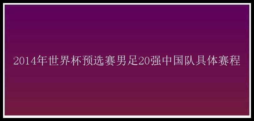 2014年世界杯预选赛男足20强中国队具体赛程