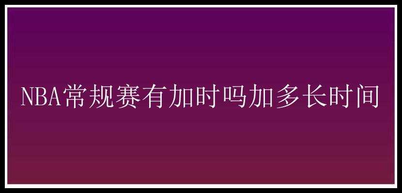 NBA常规赛有加时吗加多长时间