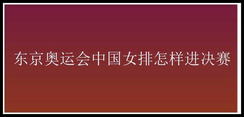 东京奥运会中国女排怎样进决赛