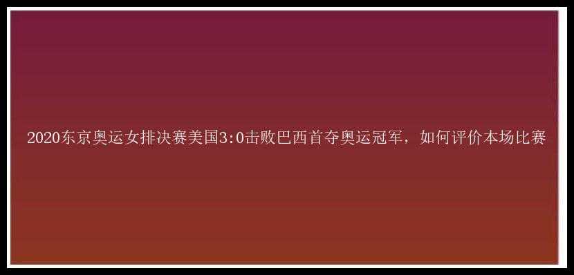 2020东京奥运女排决赛美国3:0击败巴西首夺奥运冠军，如何评价本场比赛