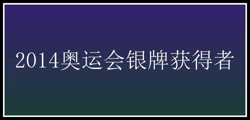 2014奥运会银牌获得者