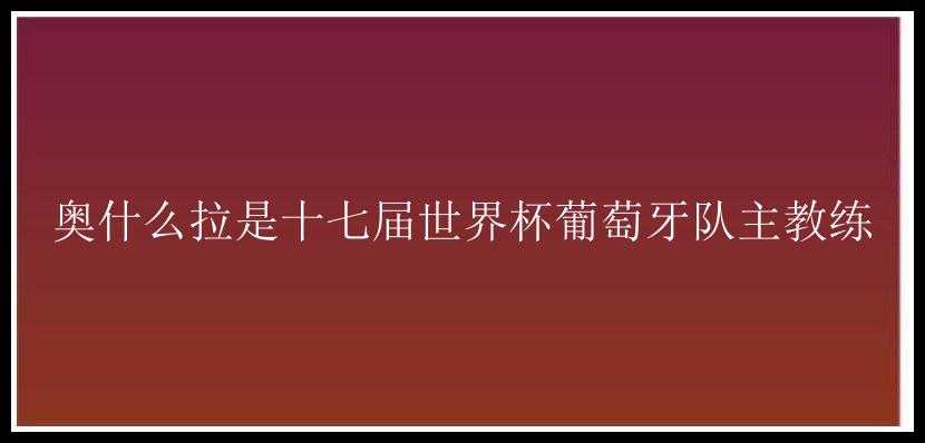 奥什么拉是十七届世界杯葡萄牙队主教练