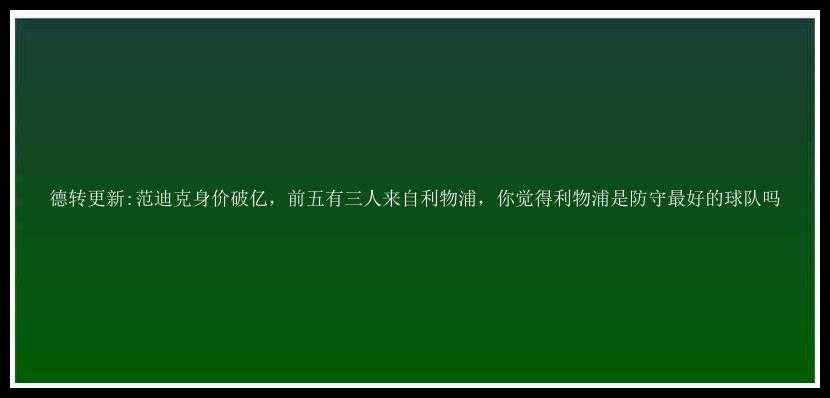 德转更新:范迪克身价破亿，前五有三人来自利物浦，你觉得利物浦是防守最好的球队吗