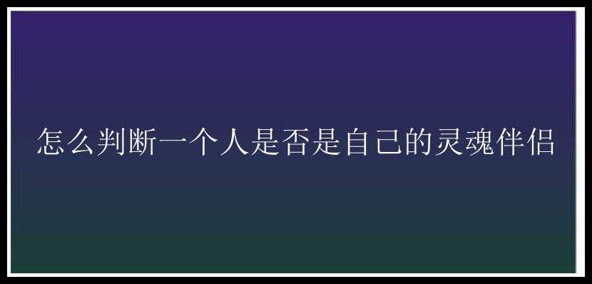 怎么判断一个人是否是自己的灵魂伴侣