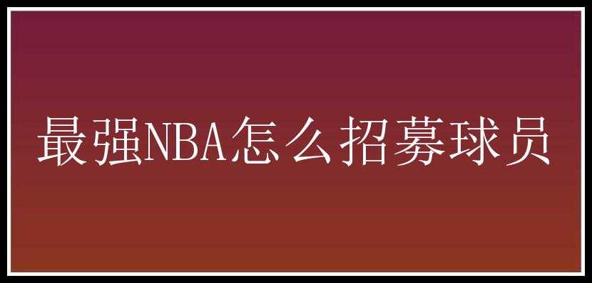 最强NBA怎么招募球员