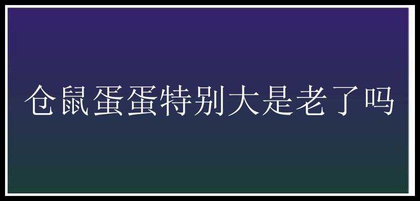 仓鼠蛋蛋特别大是老了吗