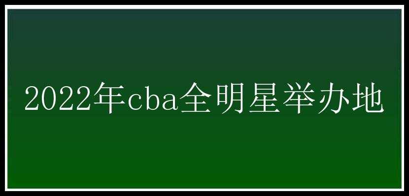 2022年cba全明星举办地