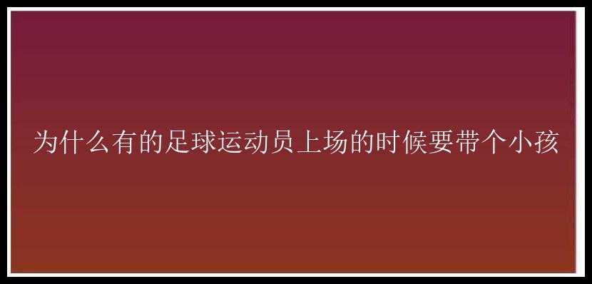 为什么有的足球运动员上场的时候要带个小孩