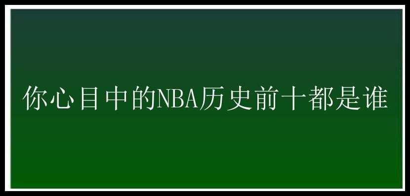 你心目中的NBA历史前十都是谁