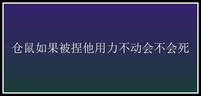 仓鼠如果被捏他用力不动会不会死