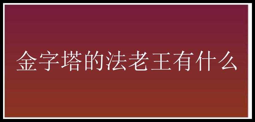 金字塔的法老王有什么