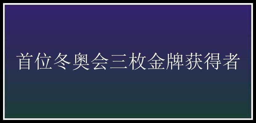 首位冬奥会三枚金牌获得者