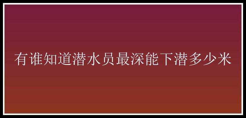 有谁知道潜水员最深能下潜多少米