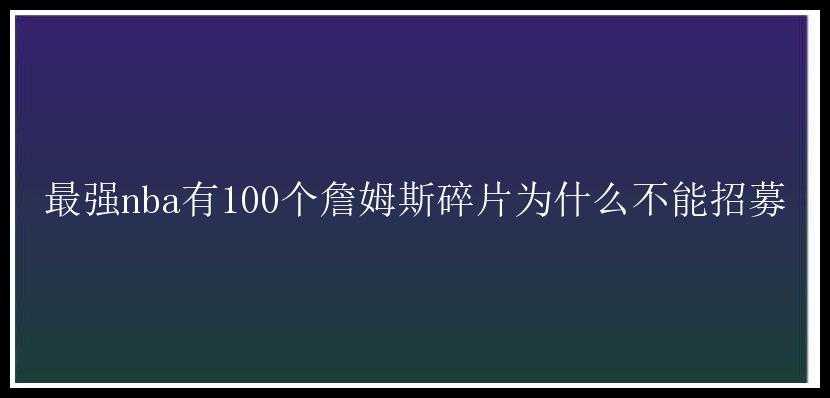 最强nba有100个詹姆斯碎片为什么不能招募