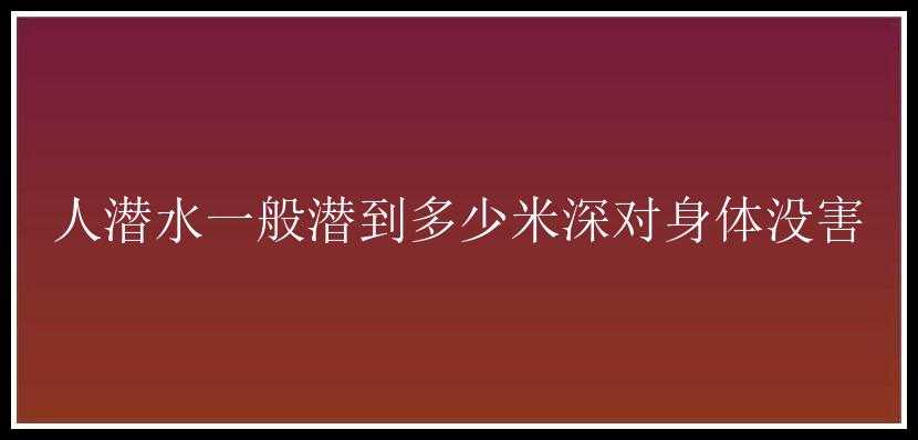 人潜水一般潜到多少米深对身体没害