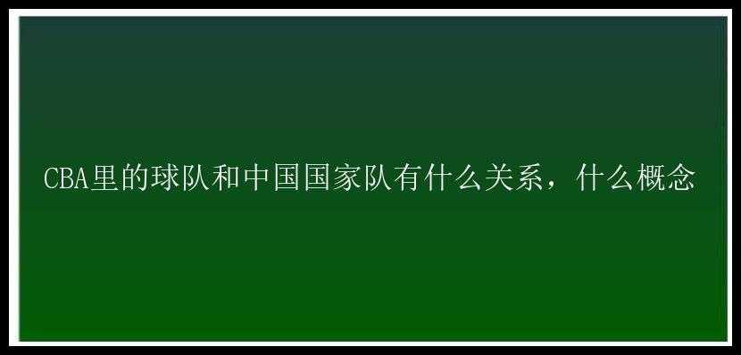 CBA里的球队和中国国家队有什么关系，什么概念