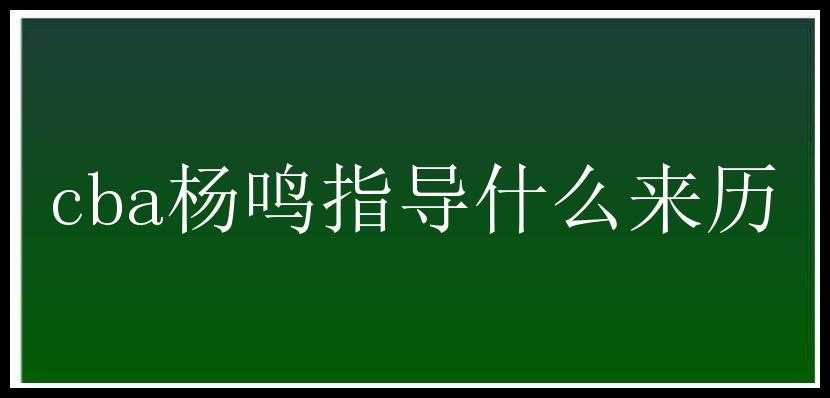 cba杨鸣指导什么来历