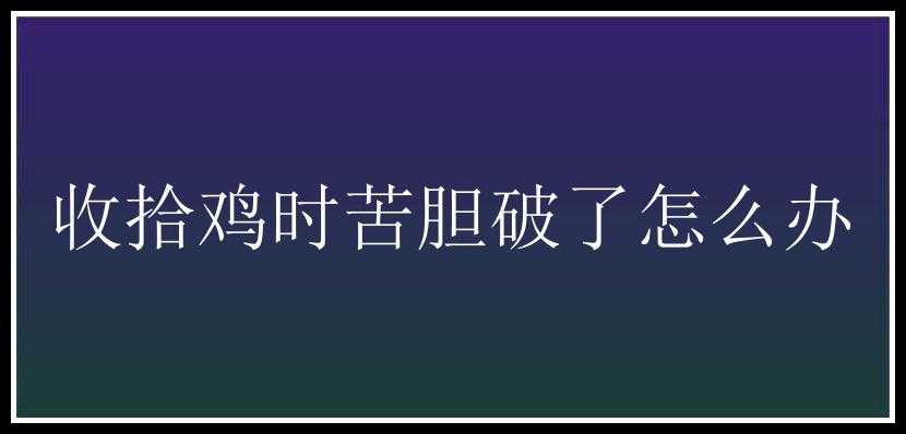 收拾鸡时苦胆破了怎么办