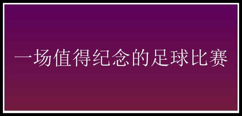 一场值得纪念的足球比赛