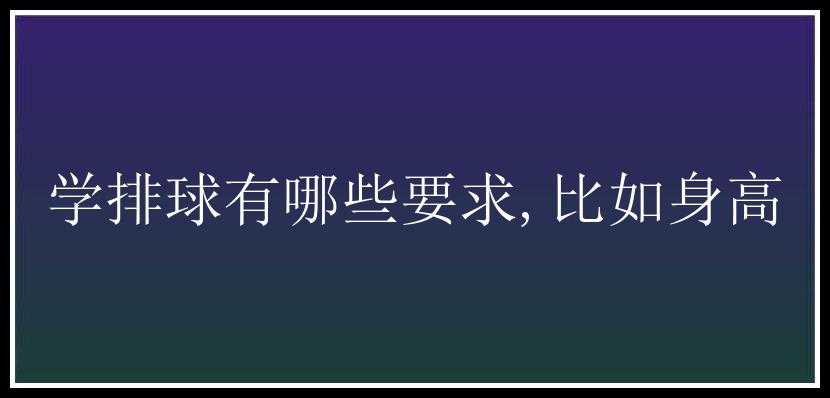 学排球有哪些要求,比如身高