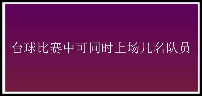 台球比赛中可同时上场几名队员