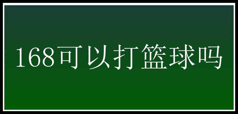 168可以打篮球吗