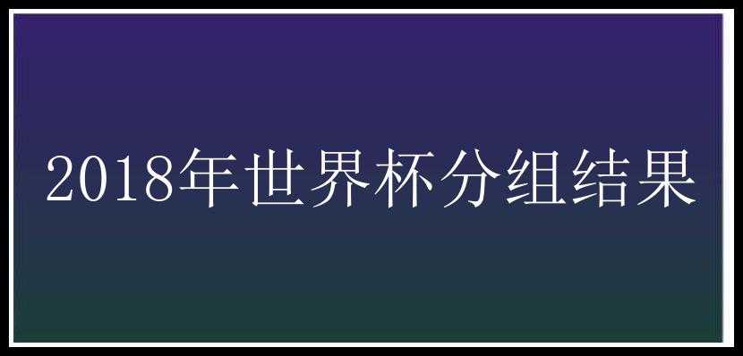 2018年世界杯分组结果