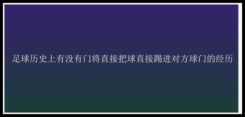 足球历史上有没有门将直接把球直接踢进对方球门的经历