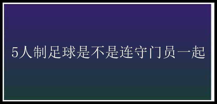 5人制足球是不是连守门员一起