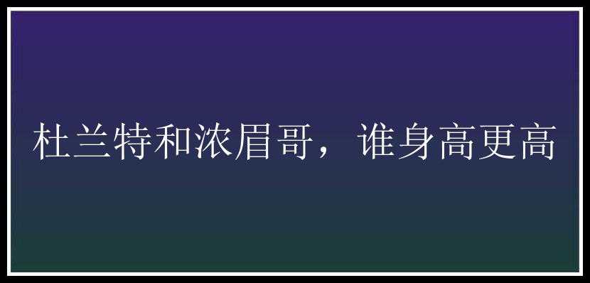 杜兰特和浓眉哥，谁身高更高