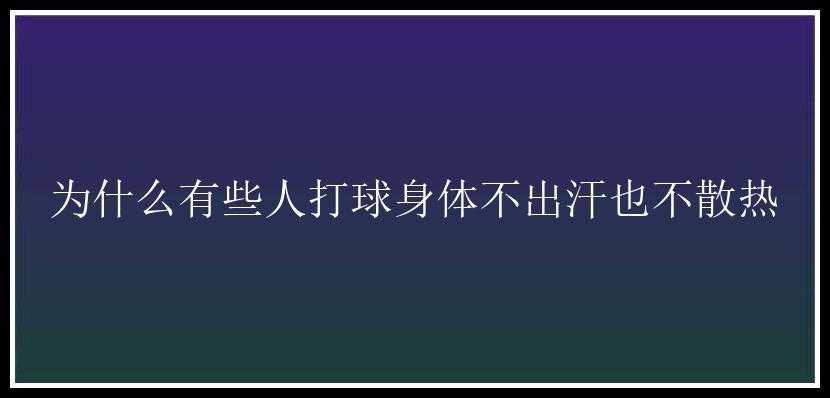 为什么有些人打球身体不出汗也不散热