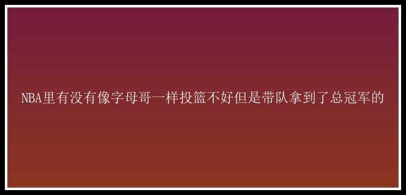 NBA里有没有像字母哥一样投篮不好但是带队拿到了总冠军的