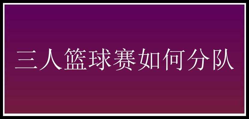 三人篮球赛如何分队